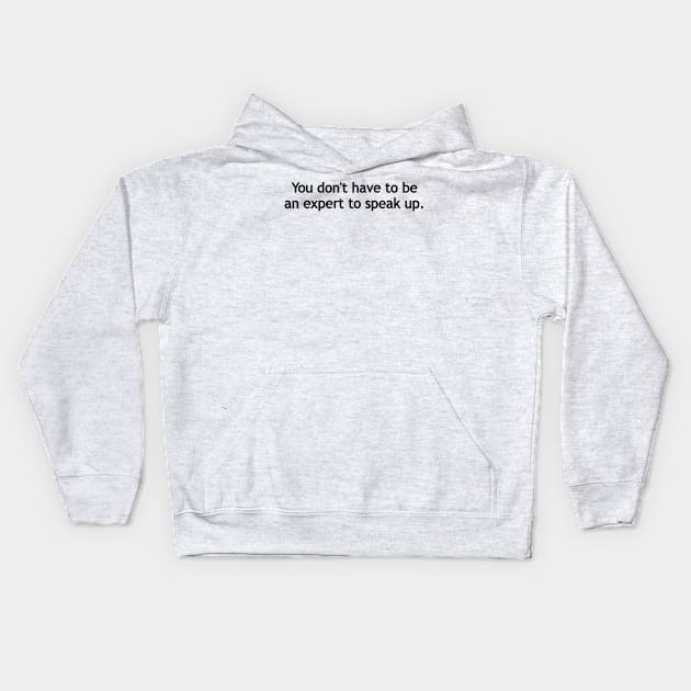 You don't have to be an expert to speak up. Kids Hoodie by Politix